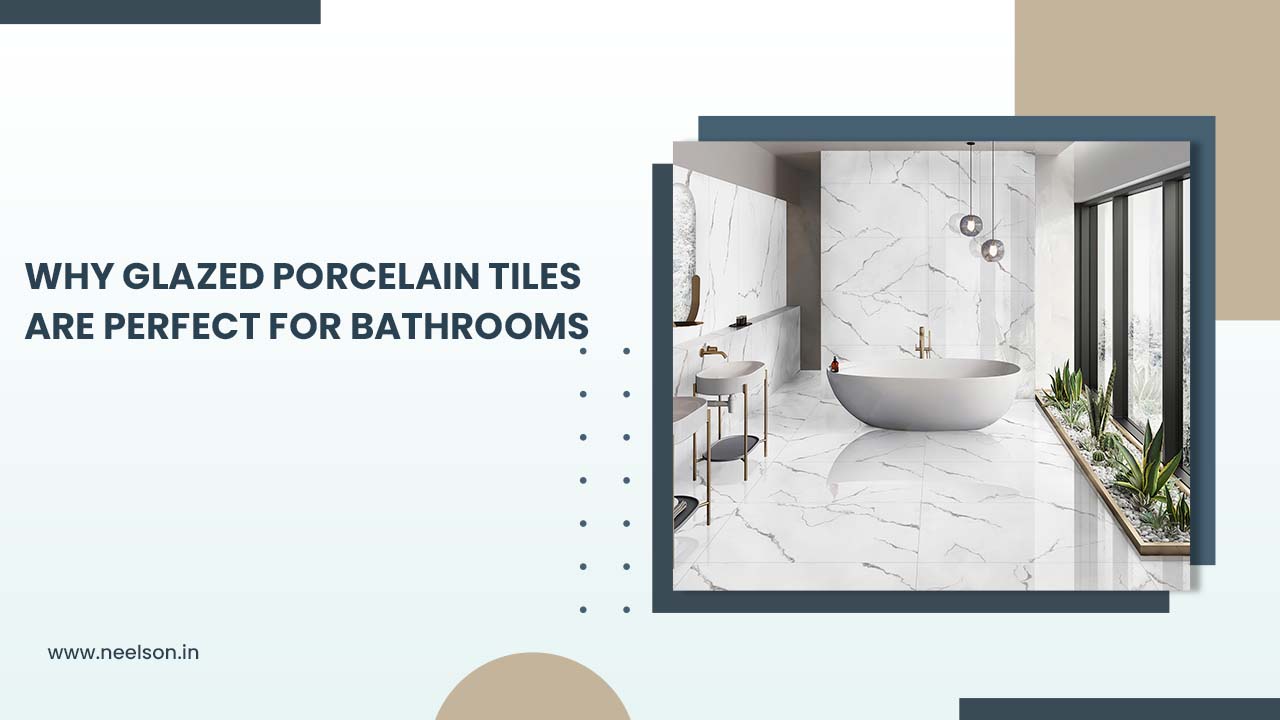 Why Glazed Porcelain Tiles Are Perfect for Bathrooms